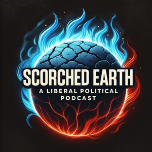 Scorched Earth A Liberal Political Podcast