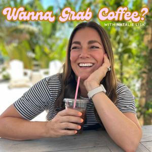 Wanna Grab Coffee? with Natalie Lisk