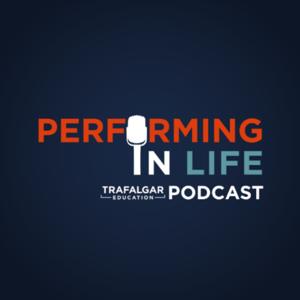 Performing In Life - The Trafalgar Education Podcast