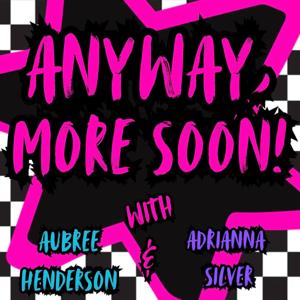 anyway, more soon! with aubree henderson and adrianna silver