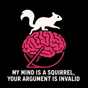 My Mind is a Squirrel, Your Argument is Invalid