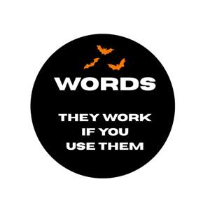 WORDS. They work if you use them.