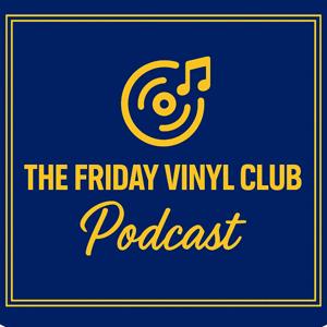 The Friday Vinyl Club Podcast – Albums, Vinyl Records, Personal Music Memories and Stories