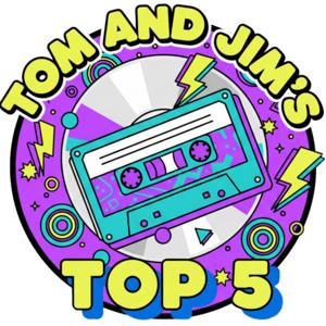 Tom and Jim's Top 5