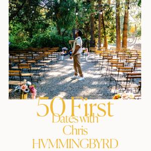 50 First Dates with Chris HVMMINGBYRD