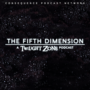 The Fifth Dimension: A Twilight Zone Podcast by Consequence Podcast Network