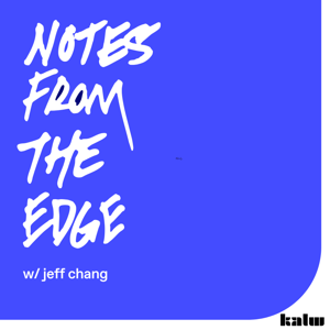 NOTES FROM THE EDGE with Jeff Chang