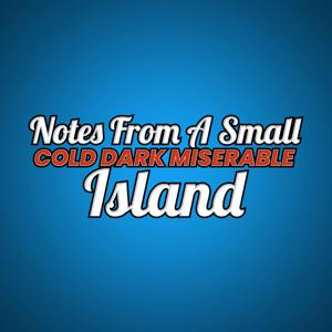 Notes from a Small (Cold, Dark, Miserable) Island