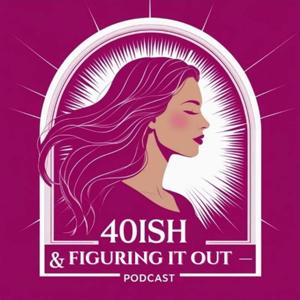 40ish & Figuring It Out