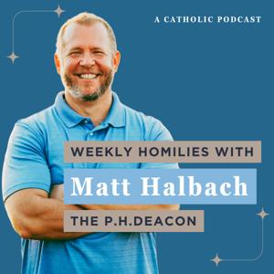 Catholic Homilies for Families with The PhDeacon Matt Halbach
