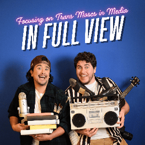 In Full View Focusing on Trans Mascs in Media