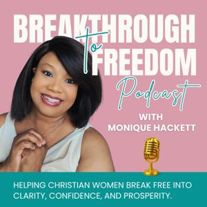 Breakthrough To Freedom Podcast/ Christian women healing, Identity in Christ, Kingdom prosperity, Breaking generational curses