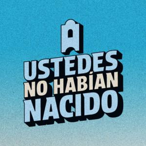 Ustedes No Habían Nacido