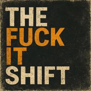 The Fuck It Shift