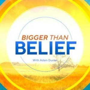 Bigger Than Belief
