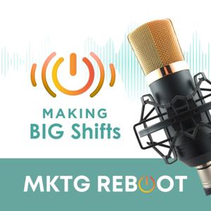 MKTG Reboot: Making BIG Shifts