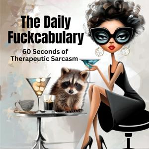 The Daily Fuckcabulary: 60 Seconds of Therapeutic Sarcasm