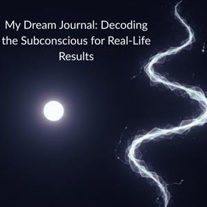 My Dream Journal: Decoding the Subconscious for Real-Life Results