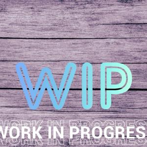 Work in Progress