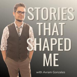 Stories that Shaped Me with Avram Gonzales