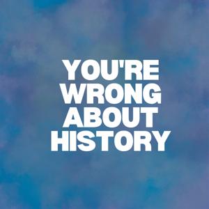 You're Wrong About History