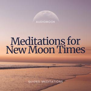Aligning with the Dance of the Earth, Moon and Sun: Guided Meditations For New Moons