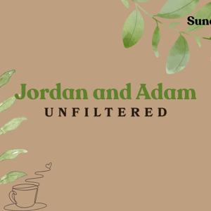 "Jordan and Adam Unfiltered