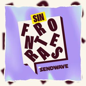 Sendwave - Sin Fronteras Podcast