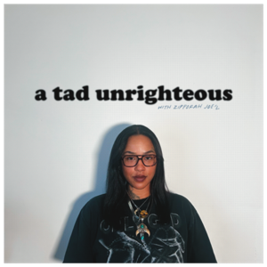 A Tad Unrighteous with Zipporah Joe'l