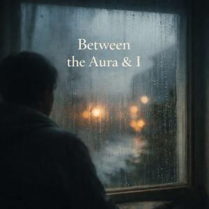 Between the Aura & I