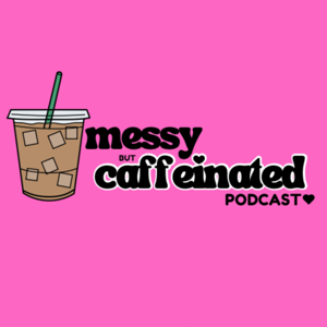 Messy but Caffeinated💗