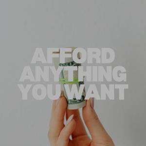 Afford Anything You Want