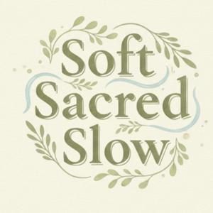 Soft Sacred Slow Podcast