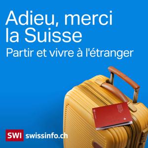 Adieu, merci la Suisse – Partir et vivre à l'étranger by SWI swissinfo.ch