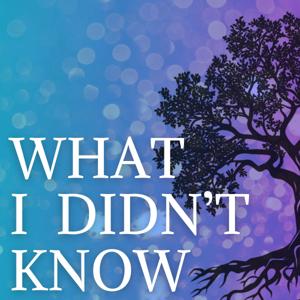 What I Didn't Know: Building the Life You Recovered For