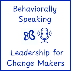 Behaviorally Speaking: Leadership for Change Makers