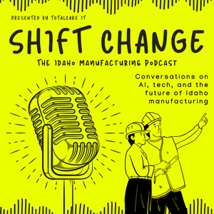 Shift Change: The Idaho Manufacturing Podcast