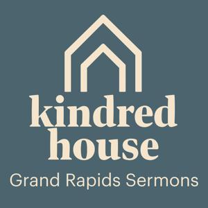 Kindred House Grand Rapids Sermons | Spiritual Growth, Church Online, Scripture-Based, Nondenominational