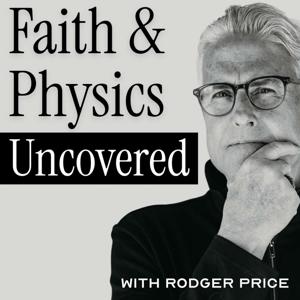 Faith & Physics Uncovered with Rodger Price