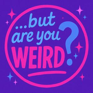 "...but are you weird?"