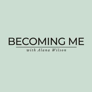 Becoming Me with Alana Wilson