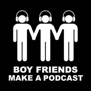 BOY FRIENDS MAKE A PODCAST