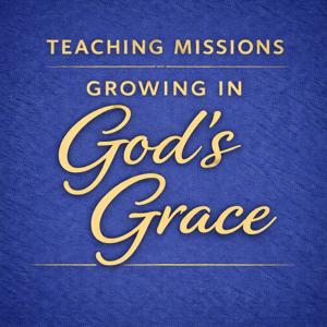 Teaching Missions: Growing in God’s Grace