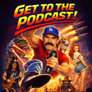 Get to the Podcast!