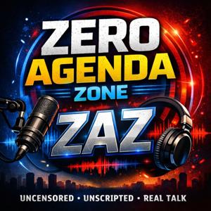 The ZAZ- Zero Agenda Zone Podcast