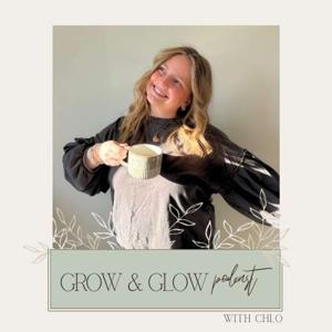The Grow & Glow with Chlo Podcast