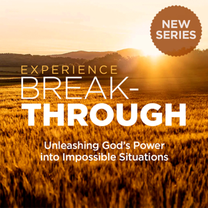 Experience Breakthrough: Unleashing God's Power into Impossible Situations