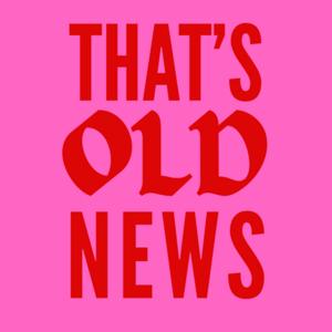 That's Old News