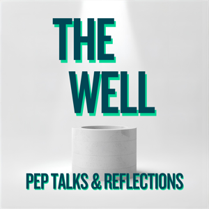 The Well: Pep Talks & Reflections