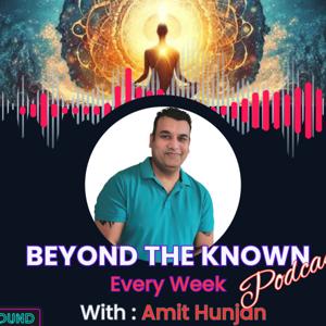 Beyond the Known with Amit Hunjan